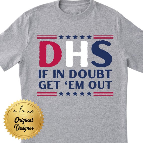 TSHIRT -  Department of Homeland Security - If in Doubt Get Them Out