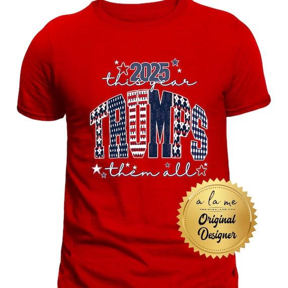 TSHIRT This Year 2025 Trumps them all - America - Patriotic - Memorial Day 4th of July