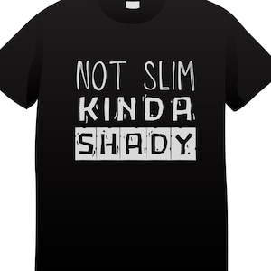 May include: Black t-shirt with white text that reads "Not Slim Kinda Shady".