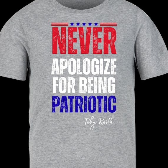 TSHIRT -  NEVER Apologize for Being Patriotic
