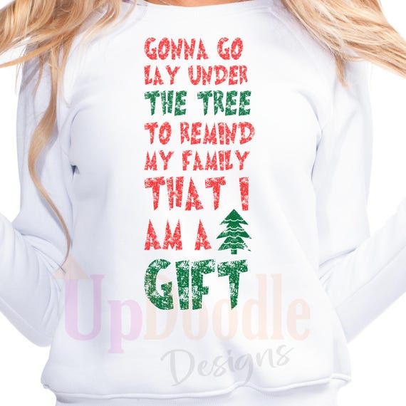 PNG Digital Download- Gonna Lay Under the Tree Remind them I'm a Gift for DtF Transfers