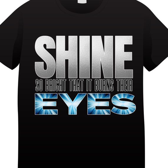 PNG SHINE so Bright that it Burns their Eyes-  Digital Download for Transfers