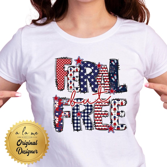 TSHIRT FERAL but Free - America - Patriotic - Memorial Day 4th of July Independence Day