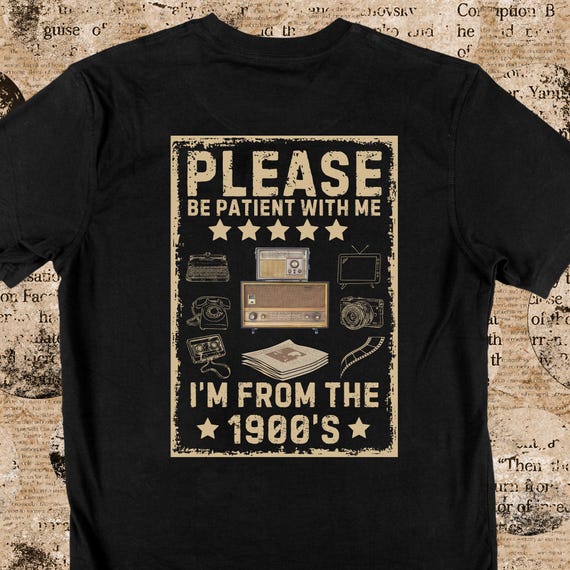 TSHIRT - PLEASE Be Patient with Me - From the 1900's