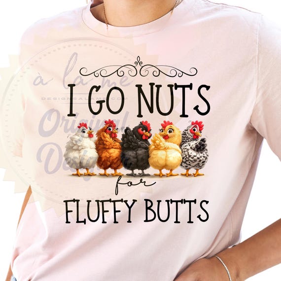 DTF Transfers - I Go Nuts for Fluffy Butts - Chickens