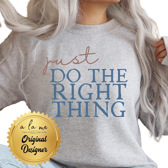 APPAREL Just Do The Right Thing - Tshirts, Long Sleeve, Sweatshirt, Crewneck Hoodie
