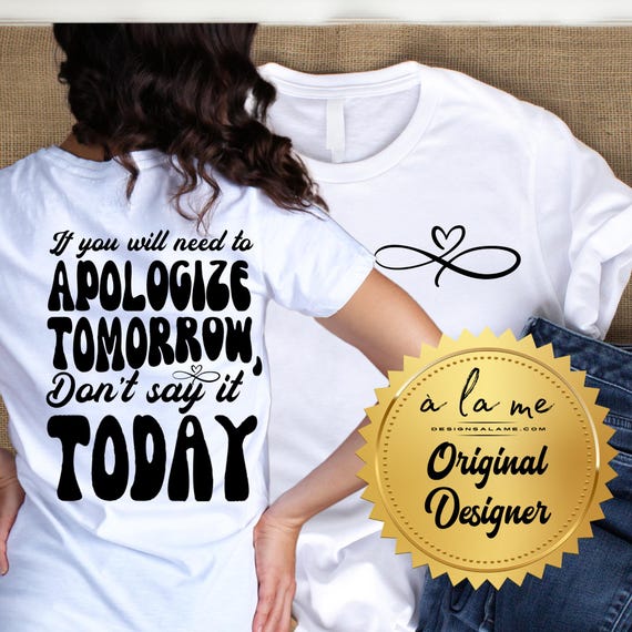 PNG Digital Download- If you need to Apologize Tomorrow Don't Say it Today-for DtF Transfers