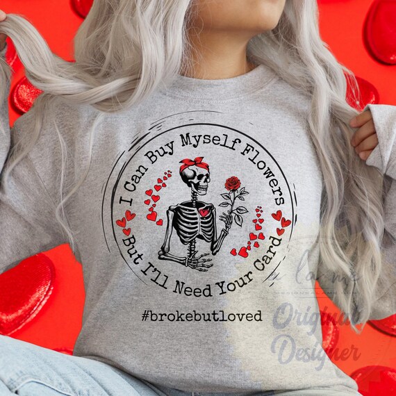 Shirt Sweatshirt Hoodie - I Can Buy Myself Flowers - Valentine's Day