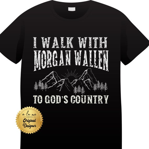 I Walk with MorganWallen to God's Country - sHIRTS, tANKS, sWEATSHIRTS, hOODIES, lONG sLEEVE tEES