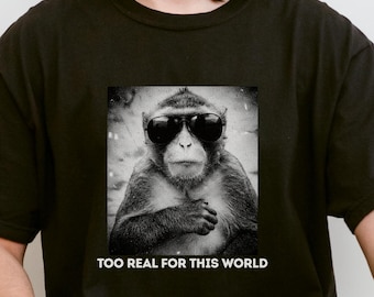Funny monkey T-shirt: Too real for this world. Silly meme T-shirt, sarcastic monkey meme T-shirt, dank meme T-shirt, Viral Meme Aesthetic