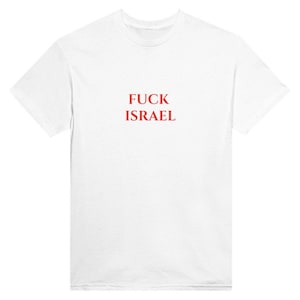 Fuck Israel Shirt Free Palestine Save Gaza No Imperialism Fuck IDF Middle East Arab Men Women Unisex White