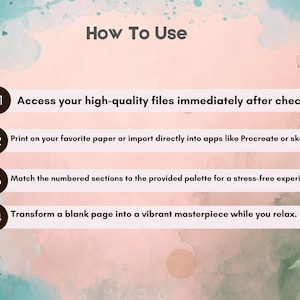 Puede incluir: Un gr&aacute;fico de instrucciones titulado How To Use con un fondo de acuarela. Enumera cuatro pasos: 01 Acceda a sus archivos inmediatamente despu&eacute;s de pagar. 02 Imprima en su papel favorito o importe a aplicaciones. 03 Empareje las secciones numeradas con la paleta. 04 Transforme una p&aacute;gina en blanco en una obra maestra.