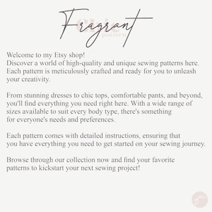 May include: Text overlay on a white background reads "Fragrant pattern".  Welcome to my Etsy shop! Discover a world of high-quality and unique sewing patterns here. Each pattern is meticulously crafted and ready for you to unleash your creativity. From stunning dresses to chic tops, comfortable pants, and beyond, you'll find everything you need right here. With a wide range of sizes available to suit every body type, there's something for everyone's needs and preferences. Each pattern comes with detailed instructions, ensuring that you have everything you need to get started on your sewing journey. Browse through our collection now and find your favorite patterns to kickstart your next sewing project!
