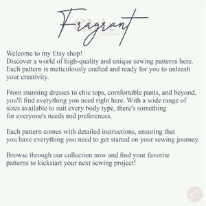 May include: Text overlay on a white background with the words "Fragrant pattern" and a description of the shop's sewing patterns. The text reads: "Welcome to my Etsy shop! Discover a world of high-quality and unique sewing patterns here. Each pattern is meticulously crafted and ready for you to unleash your creativity. From stunning dresses to chic tops, comfortable pants, and beyond, you'll find everything you need right here. With a wide range of sizes available to suit every body type, there's something for everyone's needs and preferences. Each pattern comes with detailed instructions, ensuring that you have everything you need to get started on your sewing journey. Browse through our collection now and find your favorite patterns to kickstart your next sewing project!"