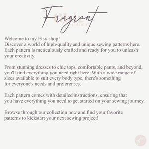 May include: Text overlay on a white background reads "Fragrant pattern".  Welcome to my Etsy shop! Discover a world of high-quality and unique sewing patterns here. Each pattern is meticulously crafted and ready for you to unleash your creativity. From stunning dresses to chic tops, comfortable pants, and beyond, you'll find everything you need right here. With a wide range of sizes available to suit every body type, there's something for everyone's needs and preferences. Each pattern comes with detailed instructions, ensuring that you have everything you need to get started on your sewing journey. Browse through our collection now and find your favorite patterns to kickstart your next sewing project!