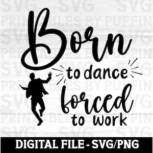 Urodzony, by tańczyć, zmuszony do pracy SVG, Taniec SVG, Taniec PNG, Taniec JPG, Clipart taneczny, pliki do natychmiastowego pobrania Cricut, Sarkastyczny SVG