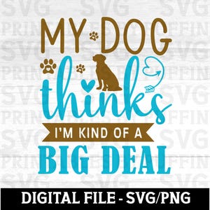 Mijn hond denkt dat ik nogal een big deal ben SVG, grappige hondenliefhebber png, huisdier citaat gesneden bestand, hond moeder Cricut ontwerp, pootafdruk silhouet