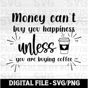 Il denaro non può comprare la felicità a meno che non si compri il caffè Sarcastico Svg Sarcasmo Svg Umorismo nero Svg Borsa tote Svg Tazza da caffè Svg Umorismo per adulti Png