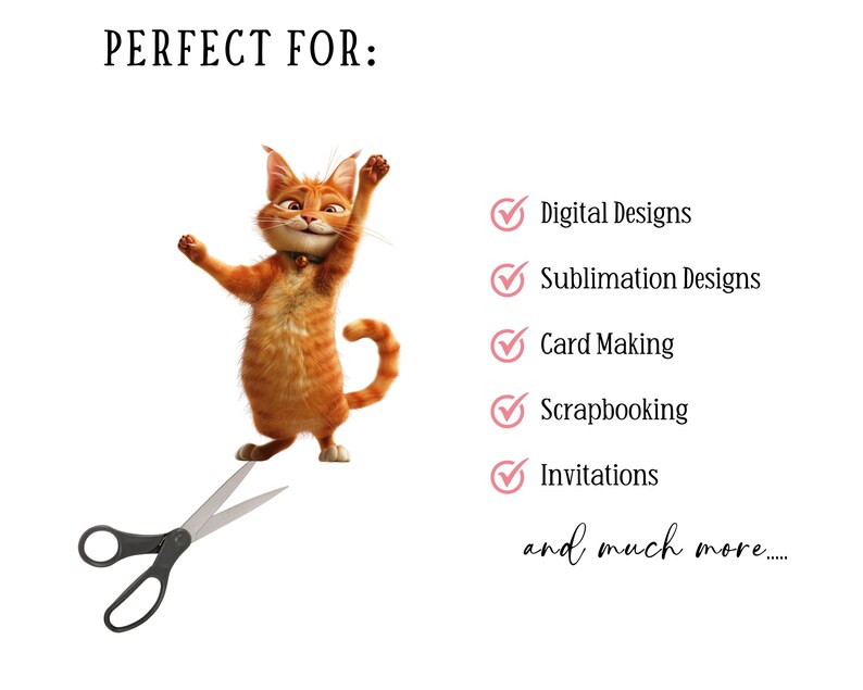 May include: A cartoon orange cat with a white chest and a black collar is standing on a pair of scissors. The text "PERFECT FOR:" is at the top of the image. A list of uses for digital designs is below the cat, including "Digital Designs", "Sublimation Designs", "Card Making", "Scrapbooking", "Invitations", and "and much more..."