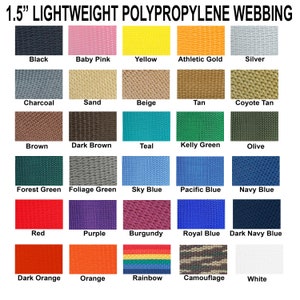May include: A chart showing 1.5 inch wide polypropylene webbing in 20 different colors. The colors include black, baby pink, yellow, athletic gold, silver, charcoal, sand, beige, tan, coyote tan, brown, dark brown, teal, kelly green, olive, forest green, foliage green, sky blue, pacific blue, navy blue, red, purple, burgundy, royal blue, dark navy blue, dark orange, orange, rainbow, camouflage, and white.