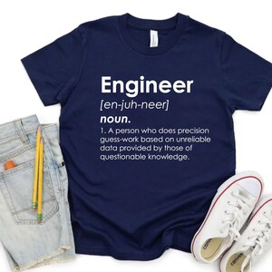 May include: A navy blue t-shirt with white text that reads "Engineer [en-juh-neer] noun. 1. A person who does precision guess-work based on unreliable data provided by those of questionable knowledge."