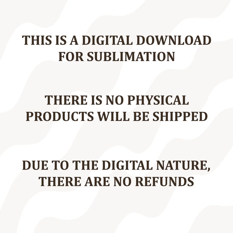 May include: A digital download announcement for sublimation projects. The text states that no physical products will be shipped and that there are no refunds due to the digital nature of the product. The background is a light beige with a wavy pattern.