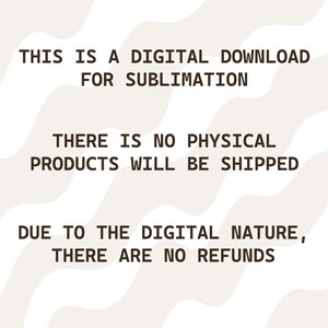 May include: Text on a white background with a wavy pattern. The text reads: "This is a digital download for sublimation. There is no physical products will be shipped. Due to the digital nature, there are no refunds."