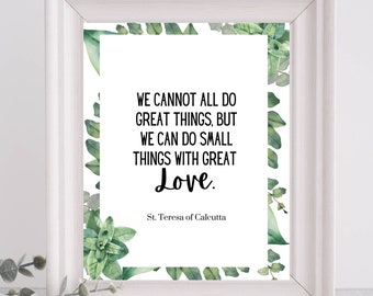 Nous ne pouvons pas tous faire de grandes choses, mais nous pouvons faire de petites choses avec beaucoup d'amour. Citation imprimable de Sainte Thérèse de Calcutta. Sainte catholique. Art mural