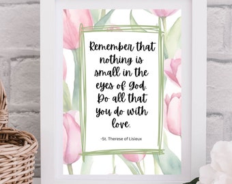 Remember that nothing is small in the eyes of God. Do all that you do with love. St Therese Lisieux digital print. Catholic saint. Wall Art.