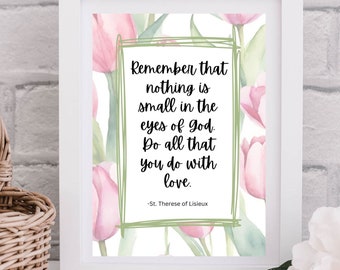 May include: A watercolor print with pink tulips and a quote by Saint Therese of Lisieux: "Remember that nothing is small in the eyes of God. Do all that you do with love."
