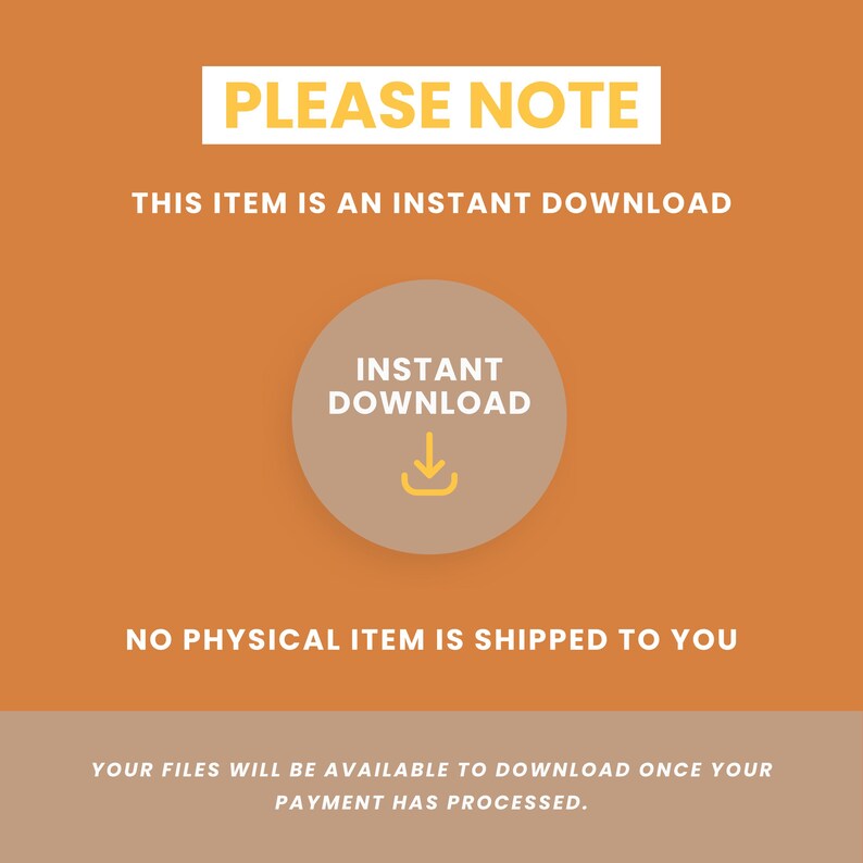 May include: An orange background with white text that reads "PLEASE NOTE" and "THIS ITEM IS AN INSTANT DOWNLOAD." A circular graphic says "INSTANT DOWNLOAD" with a downward arrow. The text "NO PHYSICAL ITEM IS SHIPPED TO YOU" is also present.