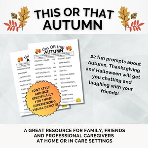 May include: This Or That Autumn game with 22 fun prompts about Autumn, Thanksgiving, and Halloween. The game is designed to get people chatting and laughing with their friends. A great resource for family, friends, and professional caregivers at home or in care settings.