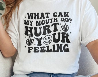 ¿Qué puede hacer mi boca? Hurt Your Feeling Shirt - Camiseta gráfica divertida y atrevida para mujer - Camiseta de algodón suave Gildan 5000 - Traje casual