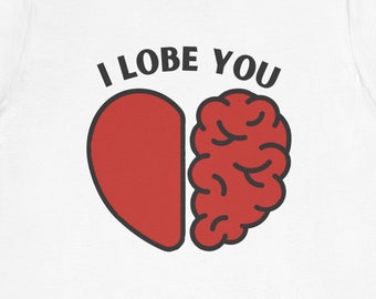 I Lobe (Love) You - Brain humor shirt for women men unisex