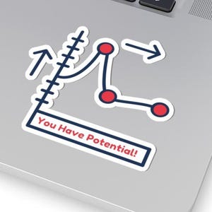 May include: A white sticker with a blue line graph and red dots. The graph shows an upward trend, then a slight downward trend, and then a flat line. The text "You Have Potential!" is written in blue on a white background.