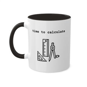 May include: White ceramic mug with a black interior and handle. The mug has a black outline of a ruler, protractor, and compass with the text "time to calculate" printed on the front.