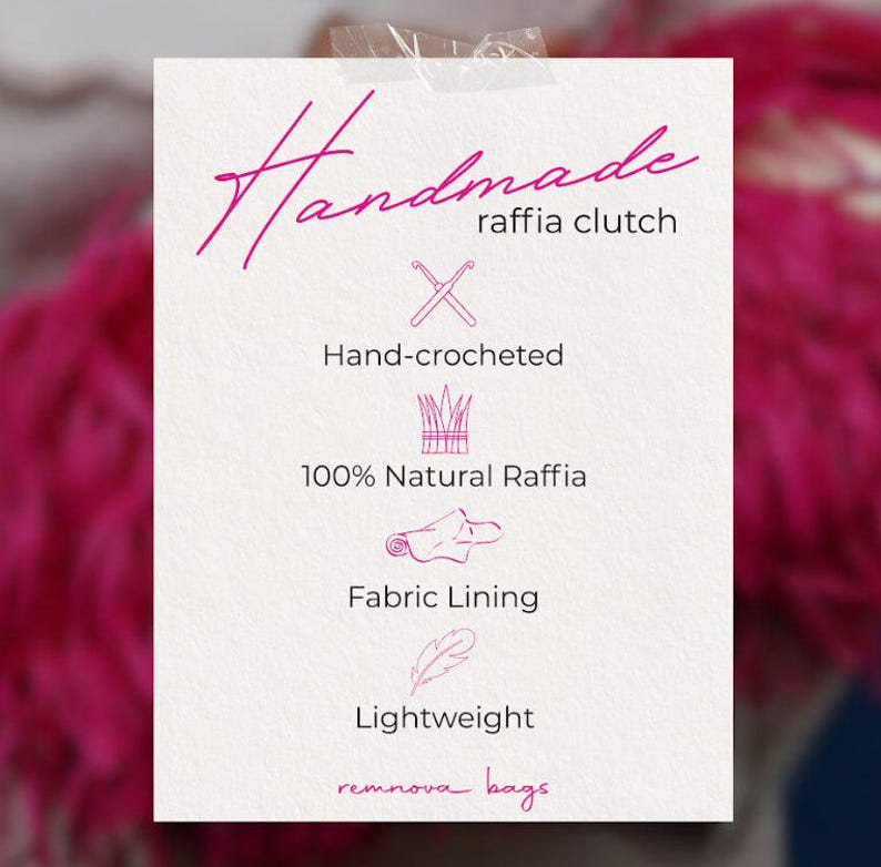 May include: A white rectangular product information card with pink text and icons. The text reads: Handmade raffia clutch, Hand-crocheted, 100% Natural Raffia, Fabric Lining, Lightweight, and remnova bags. The card features icons of crochet hooks, raffia grass, a piece of fabric, and a feather.