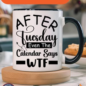 After Tuesday Even The Calendar Says WTF Personalized Funny Coffee Mug, Accent Cup (11oz, 15oz), Gift Under 20, White Elephant Gift