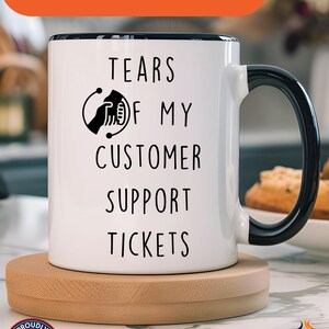 Tears Of My Customer Support Tickets Funny Personalized Coffee Mug, Accent Cup (11oz, 15oz), Sarcastic Tea Cup, Gift Under 20, Team Mug