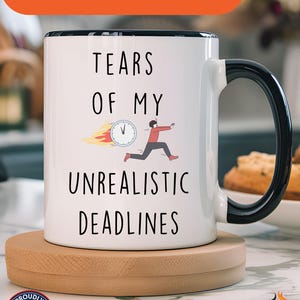 Tears Of My Unrealistic Deadlines Funny Personalized Coffee Mug, Accent Cup (11oz, 15oz), Sarcastic Tea coffee Cup Gift Under 20