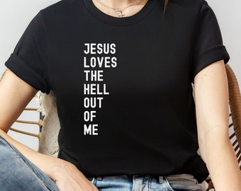 Jesus Loves The Hell Out Of Me Shirt, Christian Women Shirt, Jesus Shirt, Jesus Tshirt, Gifts for Jesus Lover, Christian Women Tshirt,