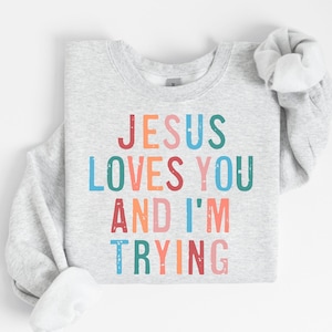 Jesus Loves You And I&#39;m Trying Sweatshirt Colorful Letters Sweater Crewneck Unisex