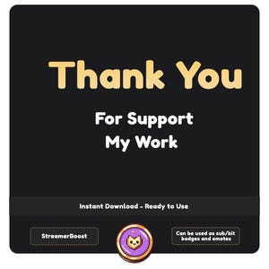 May include: A black graphic with the words "Thank You For Support My Work" in gold lettering. Below, it reads "Instant Download - Ready to Use." Includes a StreamerBoost button and a badge that can be used as sub/bit badges and emotes.