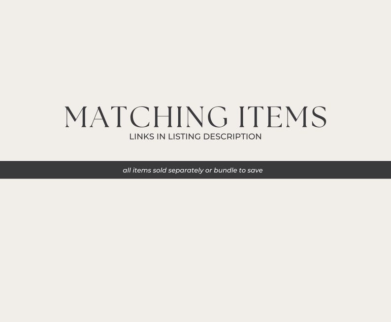 May include: Image with the text "MATCHING ITEMS" in a serif font, with "LINKS IN LISTING DESCRIPTION" below it. A dark gray banner across the bottom reads "all items sold separately or bundle to save". The background is a light beige color.