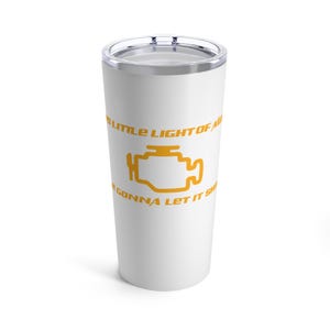 May include: White stainless steel tumbler with a yellow check engine light icon and the text "This little light of mine, I'm gonna let it shine".