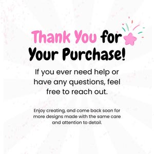 May include: White background with the text "Thank You for Your Purchase!" in pink and black. Additional text encourages customers to reach out with questions and to return for more designs.