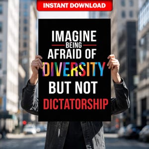 May include: A black poster with the text "IMAGINE BEING AFRAID OF DIVERSITY BUT NOT DICTATORSHIP" in white, red, and rainbow colors. The words "INSTANT DOWNLOAD" are in a red banner at the top. The poster is held up in front of a blurred city background.
