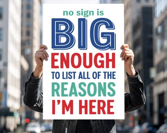 May include: A white poster with the text "no sign is BIG ENOUGH TO LIST ALL OF THE REASONS I'M HERE" in blue, red, and green. The words are in a bold, sans-serif font. The poster has a red banner that says "INSTANT DOWNLOAD".