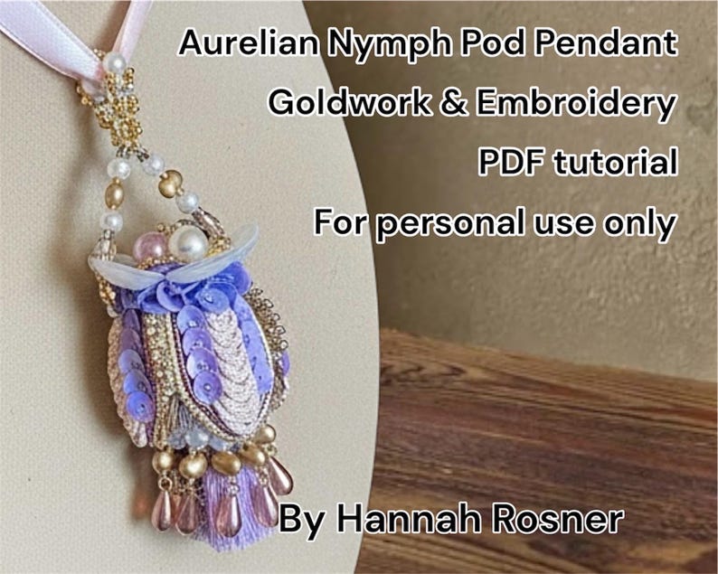 May include: Aurelian Nymph Pod Pendant, a goldwork and embroidery piece with a PDF tutorial. The pendant features a lavender and gold design with sequins, beads, and a tassel. The text on the image says "For personal use only" and "By Hannah Rosner."