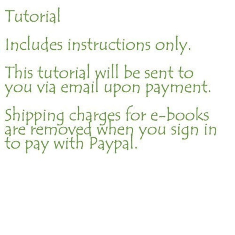 May include: Text on a white background that reads: "Tutorial Includes instructions only. This tutorial will be sent to you via email upon payment. Shipping charges for e-books are removed when you sign in to pay with Paypal."